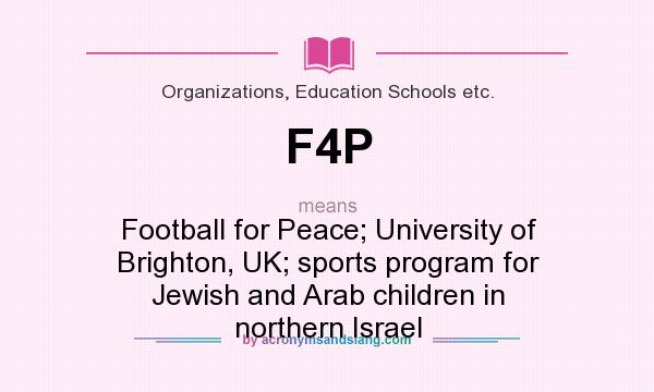 What does F4P mean? It stands for Football for Peace; University of Brighton, UK; sports program for Jewish and Arab children in northern Israel