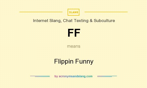 What does FF mean? It stands for Flippin Funny