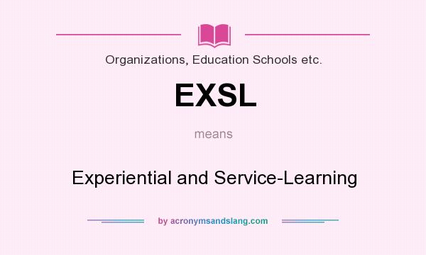 What does EXSL mean? It stands for Experiential and Service-Learning