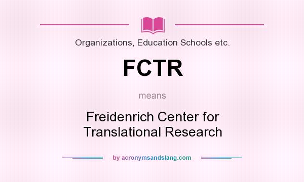 What does FCTR mean? It stands for Freidenrich Center for Translational Research