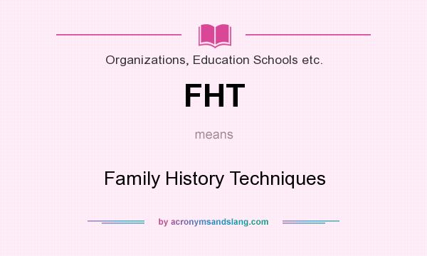 What does FHT mean? It stands for Family History Techniques