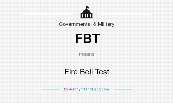 What does FBT mean? It stands for Fire Bell Test