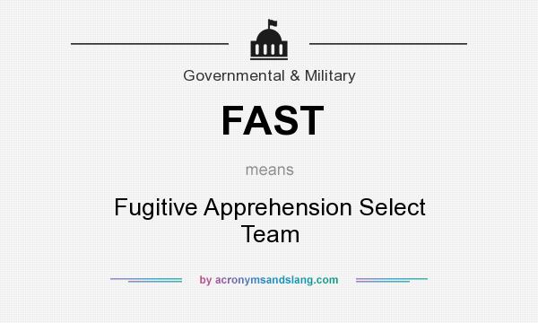 What does FAST mean? It stands for Fugitive Apprehension Select Team