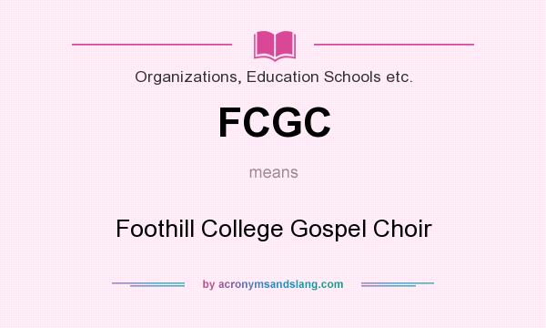 What does FCGC mean? It stands for Foothill College Gospel Choir