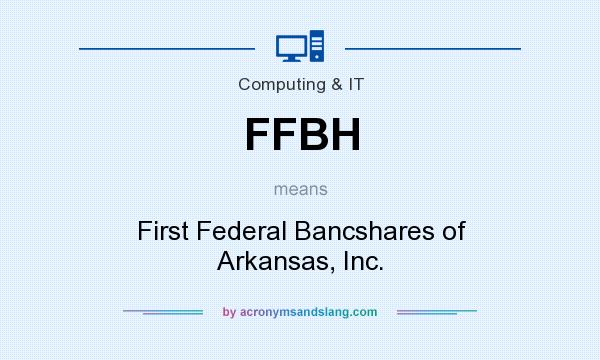 What does FFBH mean? It stands for First Federal Bancshares of Arkansas, Inc.