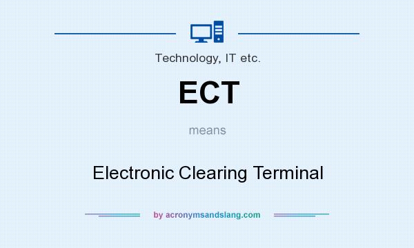 What does ECT mean? It stands for Electronic Clearing Terminal