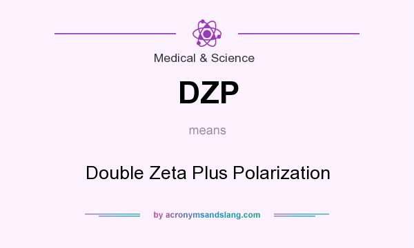 What does DZP mean? It stands for Double Zeta Plus Polarization