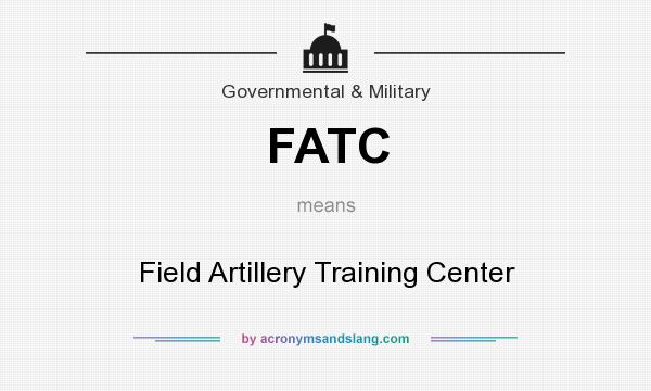 What does FATC mean? It stands for Field Artillery Training Center