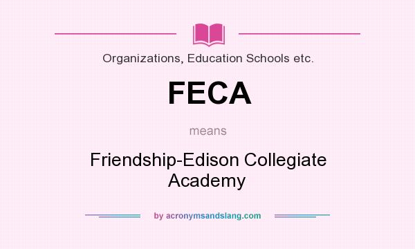 What does FECA mean? It stands for Friendship-Edison Collegiate Academy