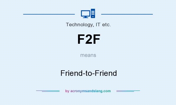What does F2F mean? It stands for Friend-to-Friend