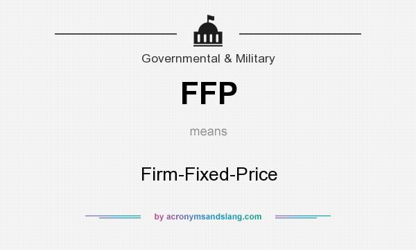 What does FFP mean? It stands for Firm-Fixed-Price