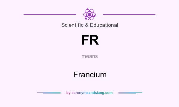 What does FR mean? It stands for Francium
