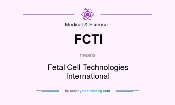 What does FCTI mean? It stands for Fetal Cell Technologies International