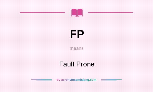What does FP mean? It stands for Fault Prone