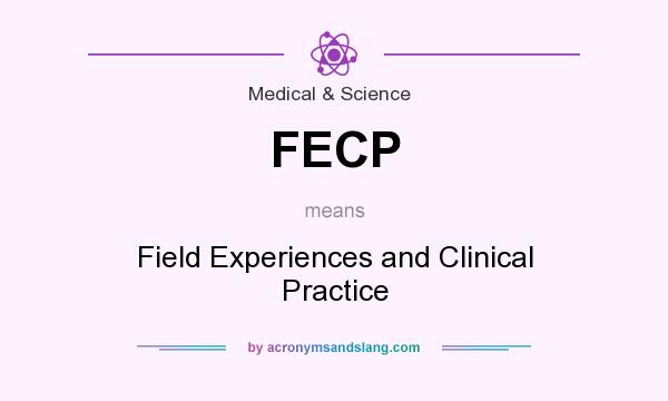 What does FECP mean? It stands for Field Experiences and Clinical Practice