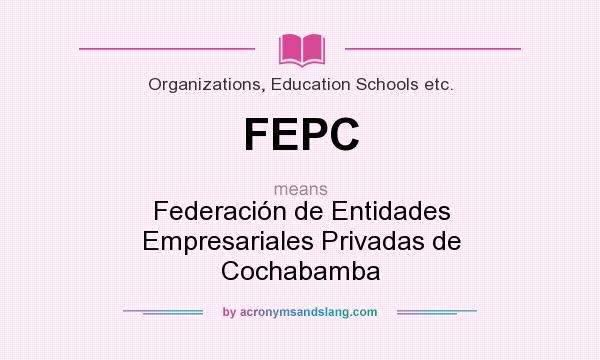 What does FEPC mean? It stands for Federación de Entidades Empresariales Privadas de Cochabamba
