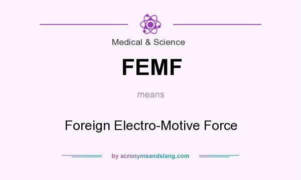 What does FEMF mean? It stands for Foreign Electro-Motive Force