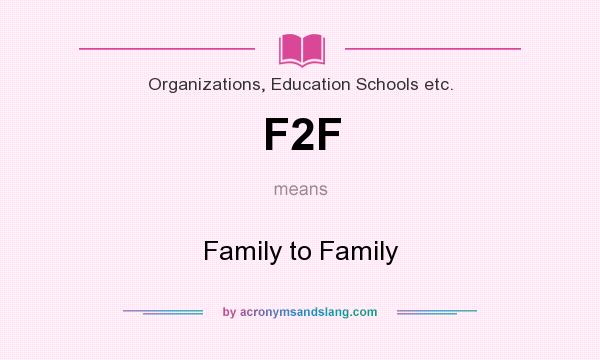 What does F2F mean? It stands for Family to Family