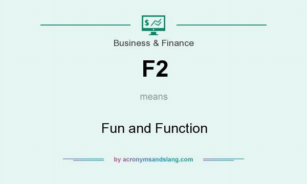 What does F2 mean? It stands for Fun and Function