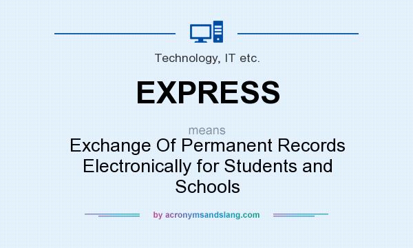 What does EXPRESS mean? It stands for Exchange Of Permanent Records Electronically for Students and Schools