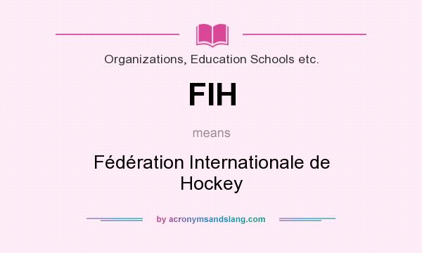 What does FIH mean? It stands for Fédération Internationale de Hockey