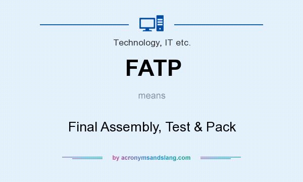 What does FATP mean? It stands for Final Assembly, Test & Pack