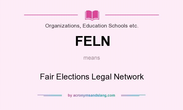 What does FELN mean? It stands for Fair Elections Legal Network