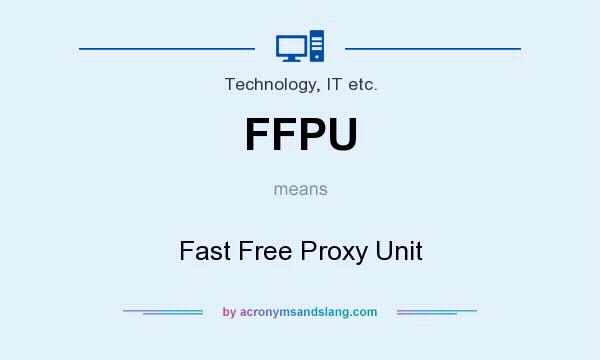 What does FFPU mean? It stands for Fast Free Proxy Unit