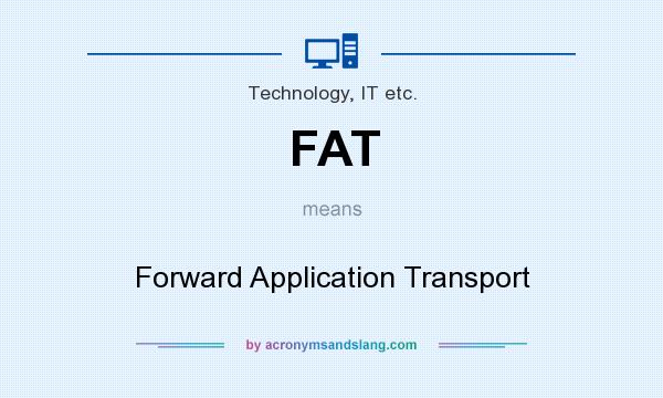 What does FAT mean? It stands for Forward Application Transport