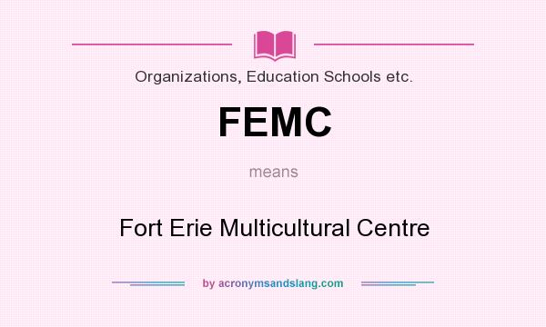 What does FEMC mean? It stands for Fort Erie Multicultural Centre