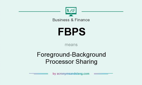 What does FBPS mean? It stands for Foreground-Background Processor Sharing