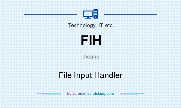 What does FIH mean? It stands for File Input Handler