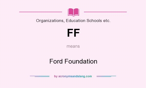 What does FF mean? It stands for Ford Foundation