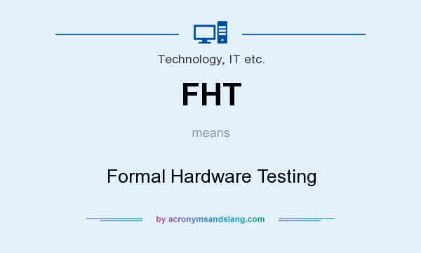What does FHT mean? It stands for Formal Hardware Testing