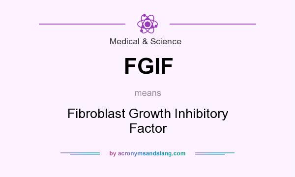 What does FGIF mean? It stands for Fibroblast Growth Inhibitory Factor