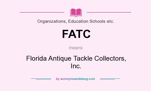 What does FATC mean? It stands for Florida Antique Tackle Collectors, Inc.