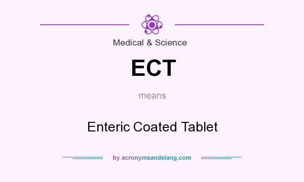 What does ECT mean? It stands for Enteric Coated Tablet