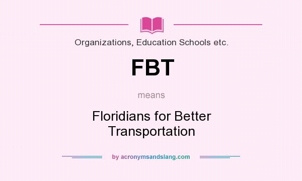What does FBT mean? It stands for Floridians for Better Transportation