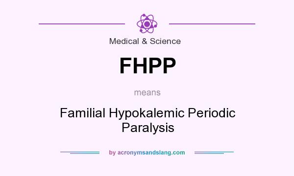What does FHPP mean? It stands for Familial Hypokalemic Periodic Paralysis