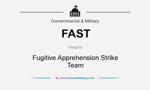 What does FAST mean? It stands for Fugitive Apprehension Strike Team