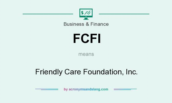 What does FCFI mean? It stands for Friendly Care Foundation, Inc.