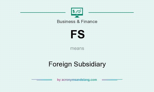 What does FS mean? It stands for Foreign Subsidiary