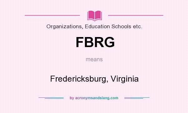 What does FBRG mean? It stands for Fredericksburg, Virginia