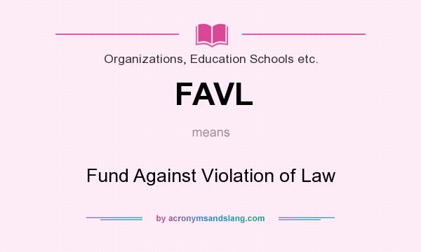 What does FAVL mean? It stands for Fund Against Violation of Law