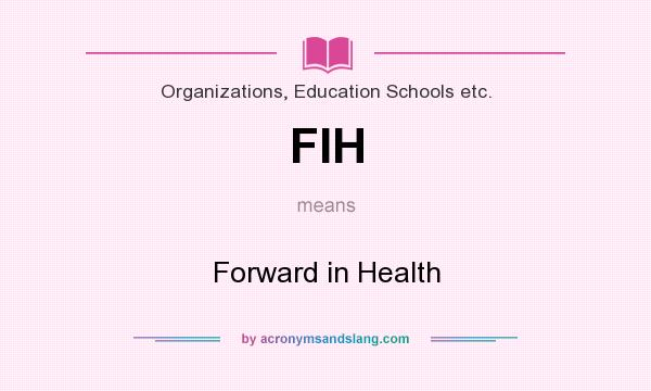 What does FIH mean? It stands for Forward in Health