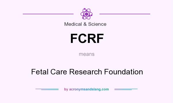 What does FCRF mean? It stands for Fetal Care Research Foundation