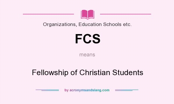 What does FCS mean? It stands for Fellowship of Christian Students