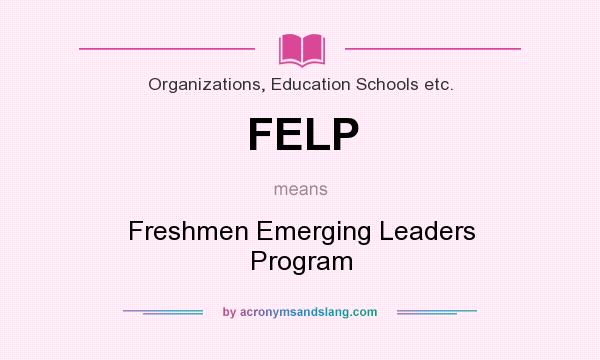 What does FELP mean? It stands for Freshmen Emerging Leaders Program
