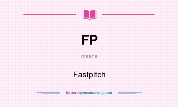 What does FP mean? It stands for Fastpitch