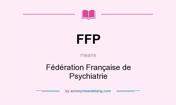What does FFP mean? It stands for Fédération Française de Psychiatrie
